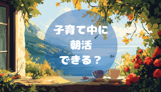 子育て中に朝活できる？忙しい親のための効果的な時間の使い方